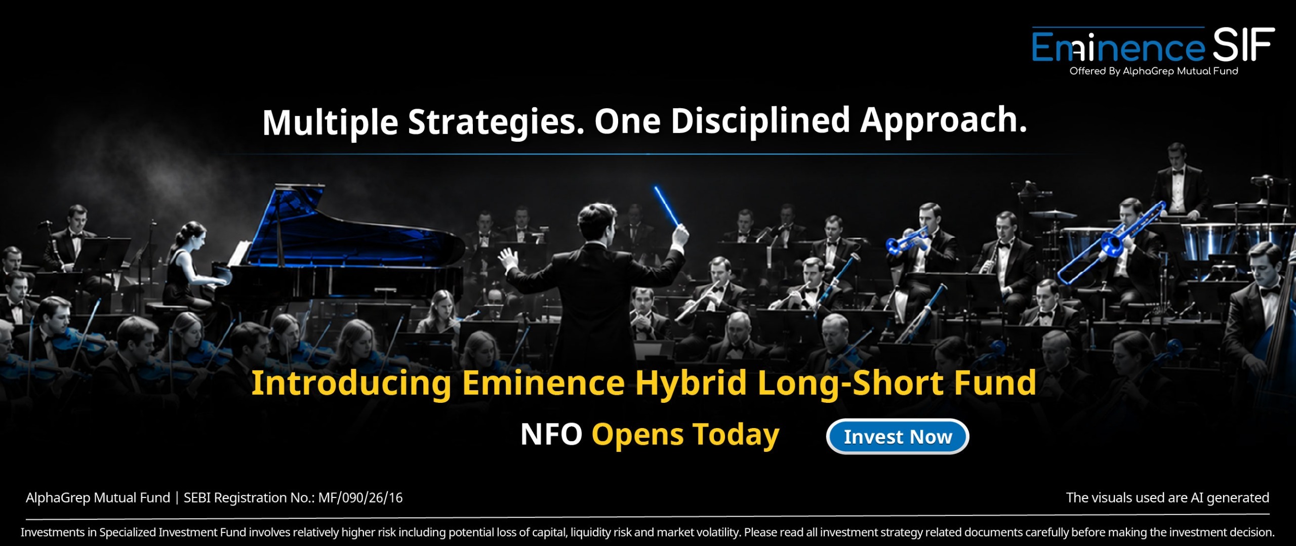 Eminence SIF - Multiple Strategies. One Disciplined Approach. Introducing Eminence Hybrid Long-Short Fund. NFO Opens Today. AlphaGrep Mutual Fund, SEBI Registration No. MF/090/26/16.